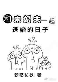 和未婚夫一起逃婚的日子