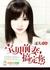 宝贝前妻,搞定你